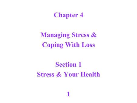 Chapter 4 Managing Stress & Coping With Loss Section 1