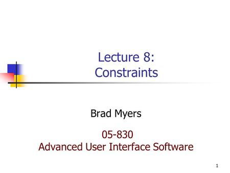 1 Lecture 8: Constraints Brad Myers 05-830 Advanced User Interface Software.