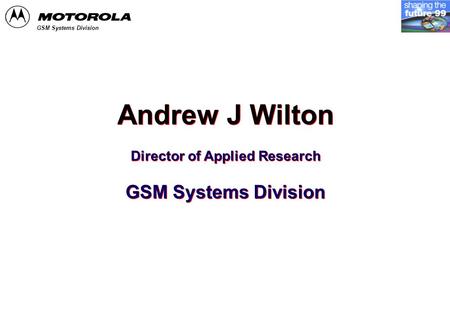 GSM Systems Division Andrew J Wilton Director of Applied Research GSM Systems Division Andrew J Wilton Director of Applied Research GSM Systems Division.