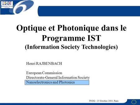 Optique et Photonique dans le Programme IST (Information Society Technologies) Henri RAJBENBACH European Commission Directorate-General Information Society.