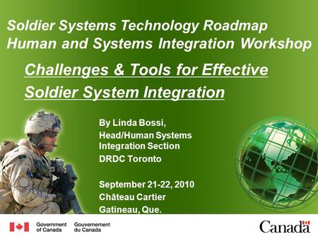 Challenges & Tools for Effective Soldier System Integration By Linda Bossi, Head/Human Systems Integration Section DRDC Toronto September 21-22, 2010 Château.