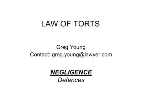 LAW OF TORTS Greg Young Contact: NEGLIGENCE Defences.