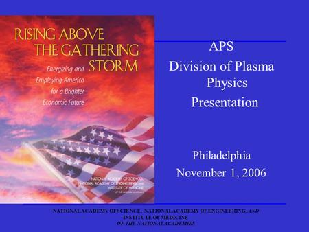 NATIONAL ACADEMY OF SCIENCE, NATIONAL ACADEMY OF ENGINEERING, AND INSTITUTE OF MEDICINE OF THE NATIONAL ACADEMIES - APS Division of Plasma Physics Presentation.