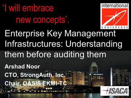 Enterprise Key Management Infrastructures: Understanding them before auditing them Arshad Noor CTO, StrongAuth, Inc. Chair, OASIS EKMI-TC.