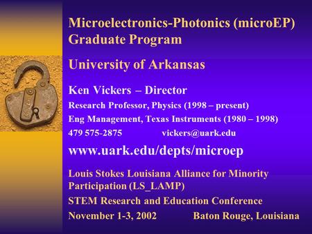 Microelectronics-Photonics (microEP) Graduate Program University of Arkansas Ken Vickers – Director Research Professor, Physics (1998 – present) Eng Management,