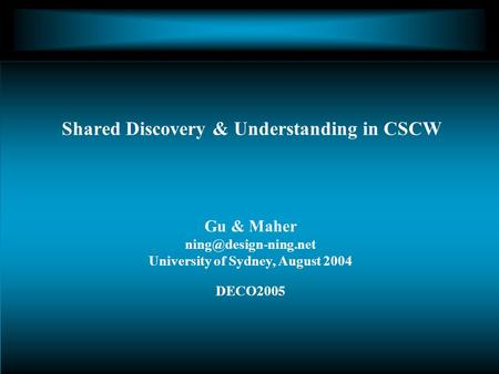 Gu & Maher University of Sydney, August 2004 DECO2005 Shared Discovery & Understanding in CSCW.