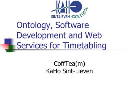 Ontology, Software Development and Web Services for Timetabling CoffTea(m) KaHo Sint-Lieven.