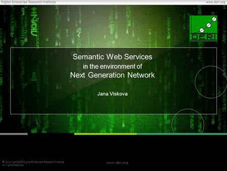  Copyright 2005 Digital Enterprise Research Institute. All rights reserved. www.deri.org Semantic Web Services in the environment of Next Generation Network.