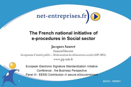 EESSI - 19/06/011 The French national initiative of e-procedures in Social sector Jacques Sauret General Director Groupement d’intérêt public – Modernisation.