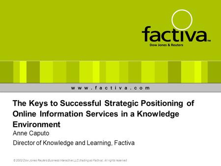 W w w. f a c t i v a. c o m © 2002 Dow Jones Reuters Business Interactive LLC (trading as Factiva). All rights reserved. The Keys to Successful Strategic.