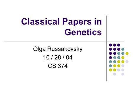 Classical Papers in Genetics Olga Russakovsky 10 / 28 / 04 CS 374.