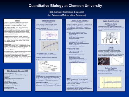 Quantitative Biology at Clemson University Bob Kosinski (Biological Sciences) Jim Peterson (Mathematical Sciences) Abstract Clemson’s Departments of Biological.