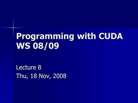 Programming with CUDA WS 08/09 Lecture 8 Thu, 18 Nov, 2008.