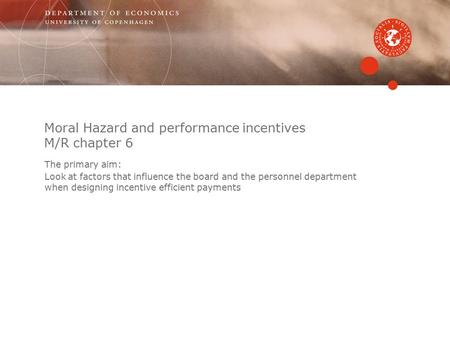 Moral Hazard and performance incentives M/R chapter 6 The primary aim: Look at factors that influence the board and the personnel department when designing.