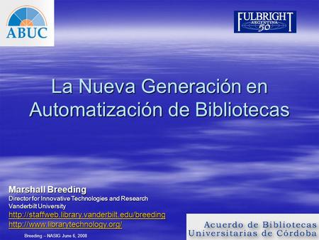 Breeding – NASIG June 6, 2008 La Nueva Generación en Automatización de Bibliotecas Marshall Breeding Director for Innovative Technologies and Research.