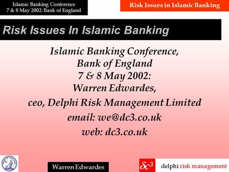 Risk Issues in Islamic Banking Islamic Banking Conference 7 & 8 May 2002: Bank of England Warren Edwardes Risk Issues In Islamic Banking Islamic Banking.