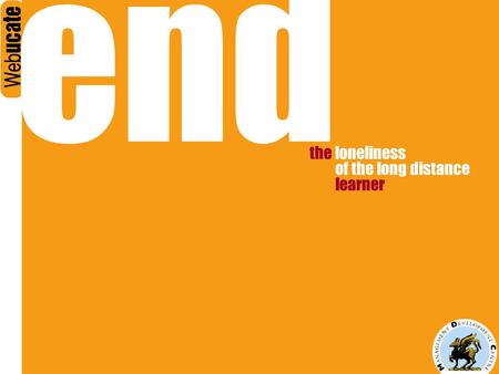 End the loneliness of the long distance learner. end the loneliness of the long distance learner Build eCommunity a learning.