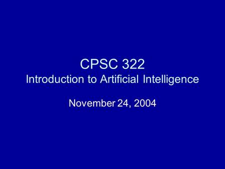 CPSC 322 Introduction to Artificial Intelligence November 24, 2004.