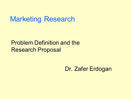 Problem Definition and the Research Proposal Dr. Zafer Erdogan