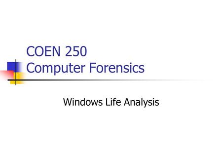 COEN 250 Computer Forensics Windows Life Analysis.