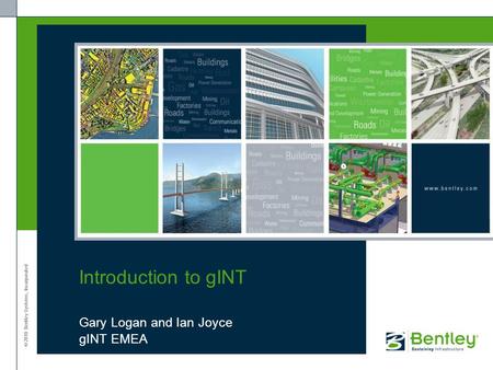 © 2010 Bentley Systems, Incorporated Gary Logan and Ian Joyce gINT EMEA Introduction to gINT.