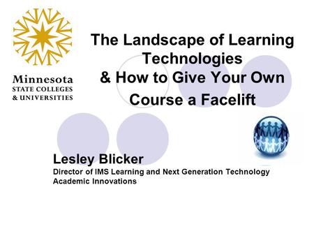 The Landscape of Learning Technologies & How to Give Your Own Course a Facelift Lesley Blicker Director of IMS Learning and Next Generation Technology.