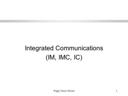 Peggy Simcic Brønn1 Integrated Communications (IM, IMC, IC)