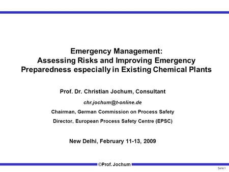 Seite 1 ©Prof. Jochum Emergency Management: Assessing Risks and Improving Emergency Preparedness especially in Existing Chemical Plants Prof. Dr. Christian.