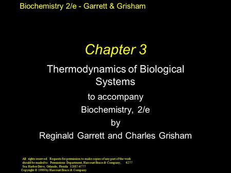 Biochemistry 2/e - Garrett & Grisham Copyright © 1999 by Harcourt Brace & Company Chapter 3 Thermodynamics of Biological Systems to accompany Biochemistry,