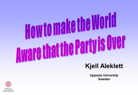 Kjell Aleklett Uppsala University Sweden. International Workshop On Oil Depletion IWOOD2002 Uppsala, Sweden, May 23-25, 2002