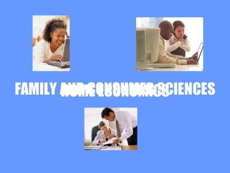 FAMILY AND CONSUMER SCIENCES HOME ECONOMICS. Objective To provide information regarding accountability, restructuring, and program changes.