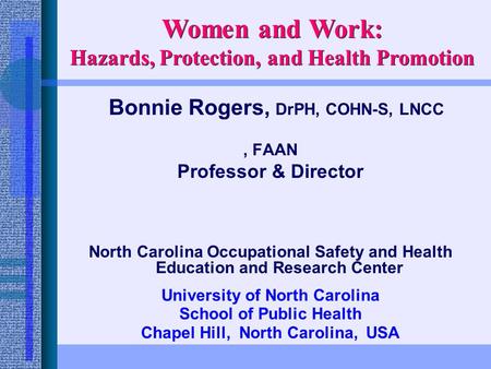 Bonnie Rogers, DrPH, COHN-S, LNCC, FAAN Professor & Director North Carolina Occupational Safety and Health Education and Research Center University of.