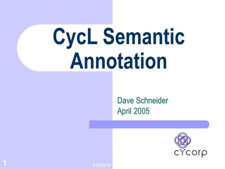 6/2/2015 1 CycL Semantic Annotation Dave Schneider April 2005.