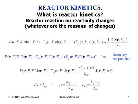 HT2004: Reactor PhysicsReactor Kinetics1 REACTOR KINETICS. What is reactor kinetics? Reactor reaction on reactivity changes (whatever are the reasons of.