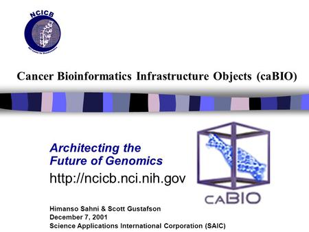 Cancer Bioinformatics Infrastructure Objects (caBIO) Architecting the Future of Genomics  Himanso Sahni & Scott Gustafson December.