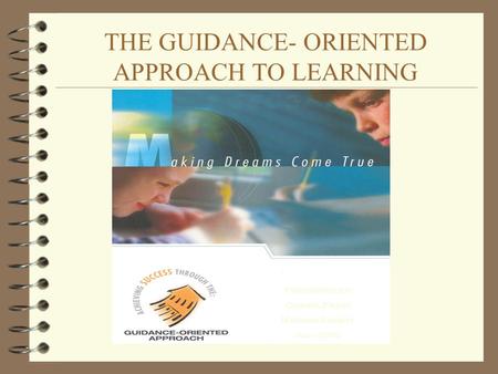 THE GUIDANCE- ORIENTED APPROACH TO LEARNING Presented by: Cheryl Pratt Marsha Gouett June 2005.