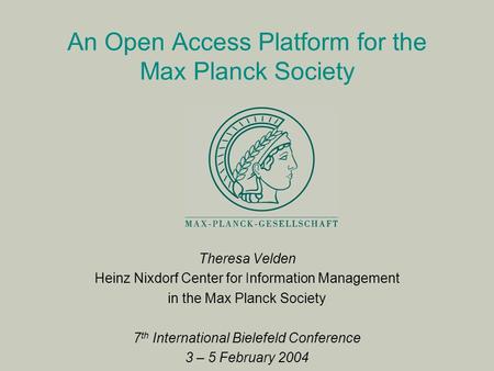 An Open Access Platform for the Max Planck Society Theresa Velden Heinz Nixdorf Center for Information Management in the Max Planck Society 7 th International.