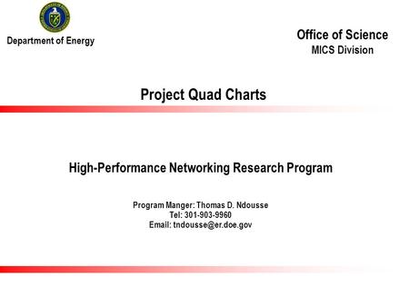 Office of Science MICS Division Department of Energy High-Performance Networking Research Program Program Manger: Thomas D. Ndousse Tel: 301-903-9960 Email: