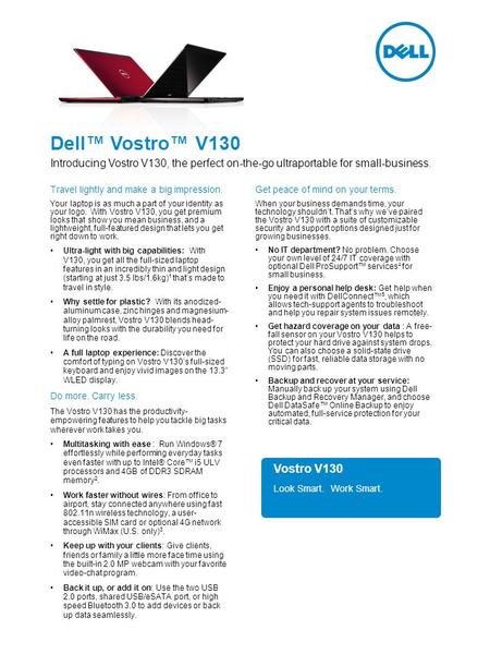 Dell™ Vostro™ V130 Introducing Vostro V130, the perfect on-the-go ultraportable for small-business. Travel lightly and make a big impression. Your laptop.