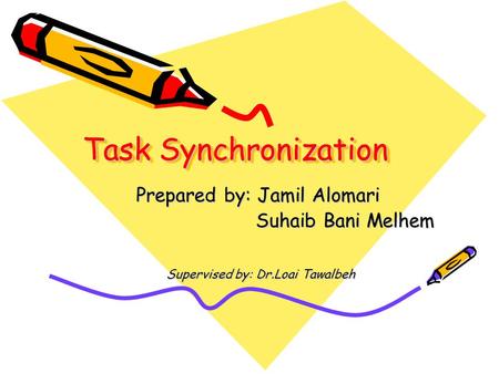 Task Synchronization Prepared by: Jamil Alomari Suhaib Bani Melhem