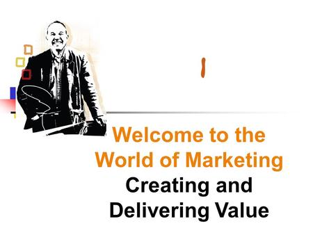 Welcome to the World of Marketing Creating and Delivering Value