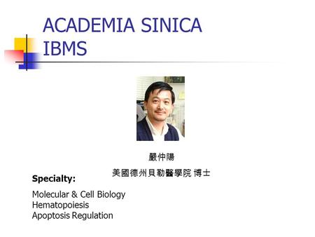 ACADEMIA SINICA IBMS 嚴仲陽 美國德州貝勒醫學院 博士 Specialty: