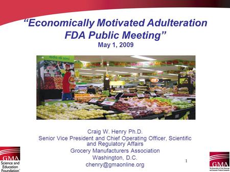 1 “Economically Motivated Adulteration FDA Public Meeting” May 1, 2009 Craig W. Henry Ph.D. Senior Vice President and Chief Operating Officer, Scientific.