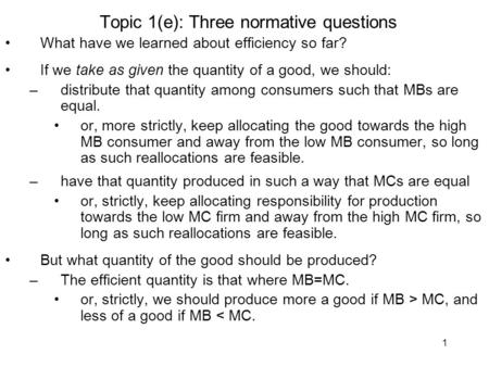 1 Topic 1(e): Three normative questions What have we learned about efficiency so far? If we take as given the quantity of a good, we should: –distribute.