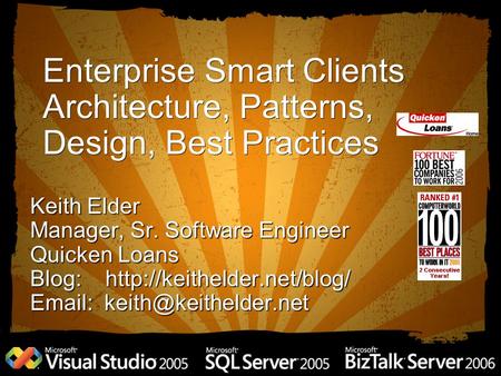 Enterprise Smart Clients Architecture, Patterns, Design, Best Practices Keith Elder Manager, Sr. Software Engineer Quicken Loans Blog: