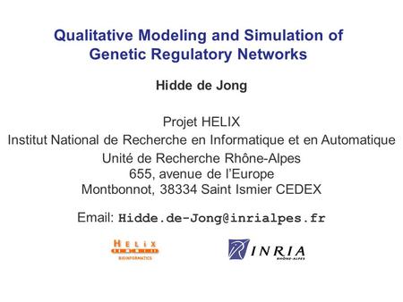 Qualitative Modeling and Simulation of Genetic Regulatory Networks Hidde de Jong Projet HELIX Institut National de Recherche en Informatique et en Automatique.