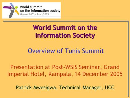 World Summit on the Information Society World Summit on the Information Society Overview of Tunis Summit Presentation at Post-WSIS Seminar, Grand Imperial.