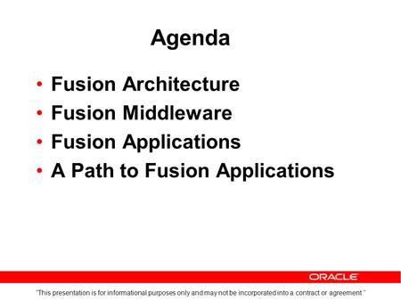 “This presentation is for informational purposes only and may not be incorporated into a contract or agreement.” Agenda Fusion Architecture Fusion Middleware.