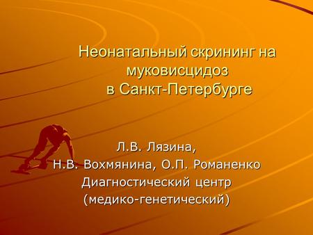 Неонатальный скрининг на муковисцидоз в Санкт-Петербурге Л.В. Лязина, Н.В. Вохмянина, О.П. Романенко Диагностический центр (медико-генетический)