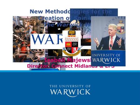 New Methodologies for the Creation of Spin-offs: The Warwick Way Isabell Majewsky Director, Connect Midlands & EFS.